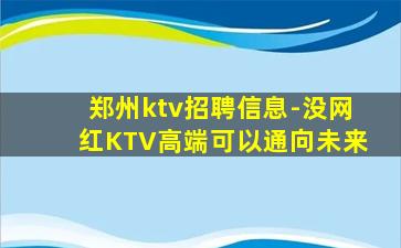 郑州ktv招聘信息-没网红KTV高端可以通向未来
